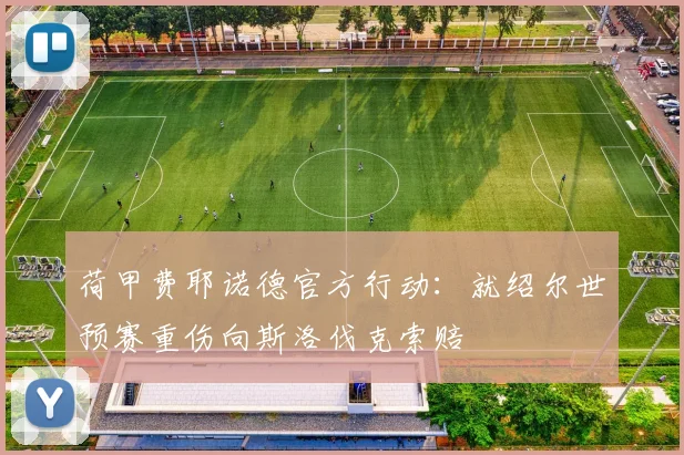 荷甲费耶诺德官方行动：就绍尔世预赛重伤向斯洛伐克索赔