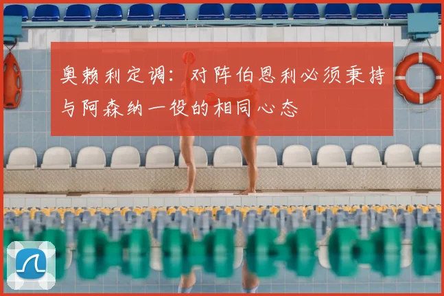 奥赖利定调:对阵伯恩利必须秉持与阿森纳一役的相同心态