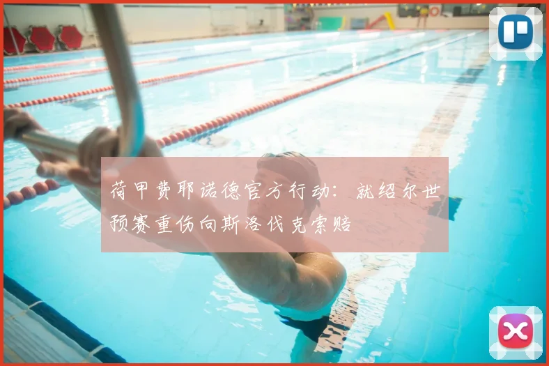 荷甲费耶诺德官方行动:就绍尔世预赛重伤向斯洛伐克索赔